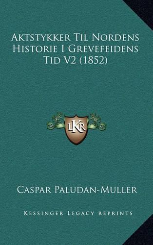 Cover image for Aktstykker Til Nordens Historie I Grevefeidens Tid V2 (1852)
