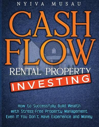 Cover image for Cash Flow Rental Property Investing: How to Successfully Build Wealth with Stress-Free Property Management- Even If You Don't Have Experience and Money