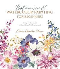 Cover image for Botanical Watercolor Painting for Beginners: A Step-by-Step Guide to Create Beautiful Floral Artwork
