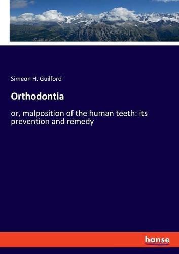 Cover image for Orthodontia: or, malposition of the human teeth: its prevention and remedy