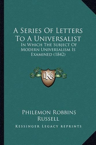 A Series of Letters to a Universalist: In Which the Subject of Modern Universalism Is Examined (1842)