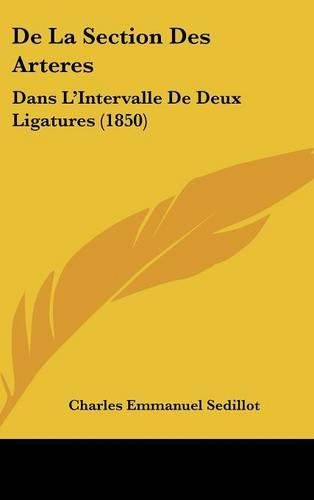 de La Section Des Arteres: Dans L'Intervalle de Deux Ligatures (1850)