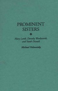 Cover image for Prominent Sisters: Mary Lamb, Dorothy Wordsworth, and Sarah Disraeli