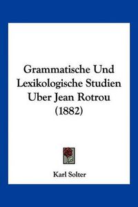 Cover image for Grammatische Und Lexikologische Studien Uber Jean Rotrou (1882)