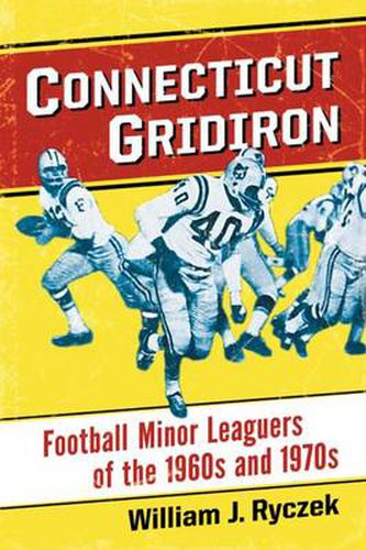 Cover image for Connecticut Gridiron: Football Minor Leaguers of the 1960s and 1970s