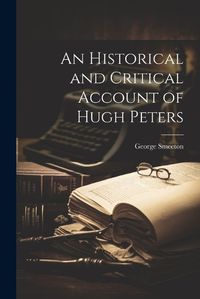 Cover image for An Historical and Critical Account of Hugh Peters