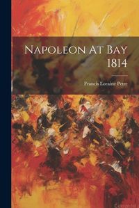 Cover image for Napoleon At Bay 1814