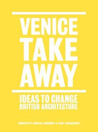 Cover image for Venice Takeaway: Ideas to Change British Architecture