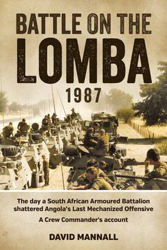 Cover image for Battle on the Lomba 1987: The Day a South African Armoured Battalion Shattered Angola's Last Mechanized Offensive  - a Crew Commander's Account
