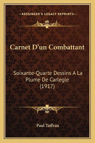 Carnet D'Un Combattant: Soixante-Quarte Dessins a la Plume de Carlegle (1917)