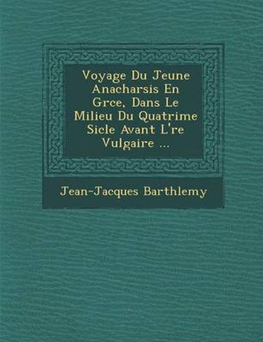 Cover image for Voyage Du Jeune Anacharsis En Gr Ce, Dans Le Milieu Du Quatri Me Si Cle Avant L' Re Vulgaire ...