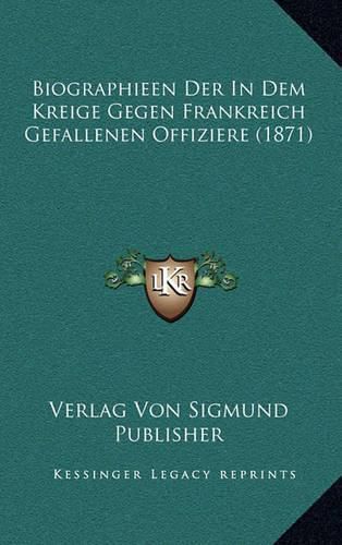 Cover image for Biographieen Der in Dem Kreige Gegen Frankreich Gefallenen Offiziere (1871)