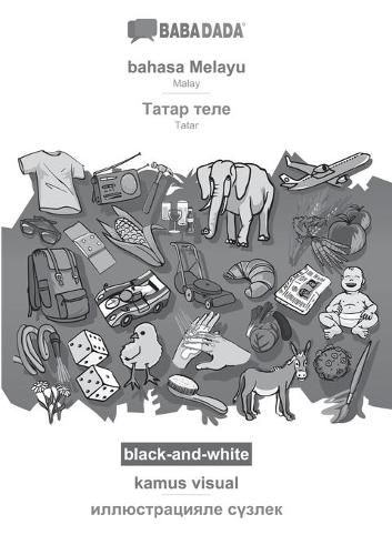 Cover image for BABADADA black-and-white, bahasa Melayu - Tatar (in cyrillic script), kamus visual - visual dictionary (in cyrillic script): Malay - Tatar (in cyrillic script), visual dictionary