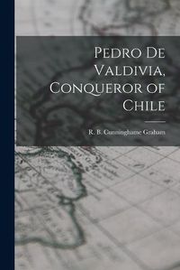 Cover image for Pedro De Valdivia, Conqueror of Chile