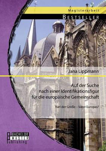 Cover image for Auf der Suche nach einer Identifikationsfigur fur die europaische Gemeinschaft: Karl der Grosse - Vater Europas?