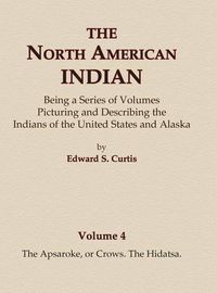 Cover image for The North American Indian Volume 4 - The Apsaroke, or Crows, The Hidatsa