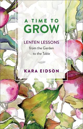 Cover image for A Time to Grow: Lenten Lessons from the Garden to the Table