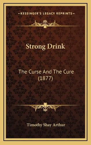 Cover image for Strong Drink: The Curse and the Cure (1877)