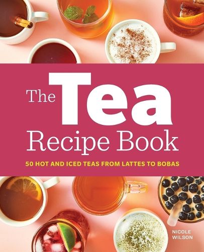 Cover image for The Tea Recipe Book: 50 Hot and Iced Teas from Lattes to Bobas