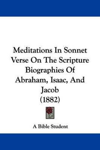 Cover image for Meditations in Sonnet Verse on the Scripture Biographies of Abraham, Isaac, and Jacob (1882)