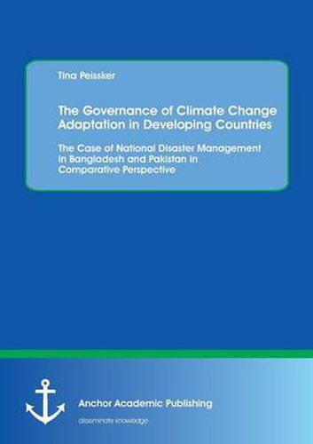 Cover image for The Governance of Climate Change Adaptation in Developing Countries: The Case of National Disaster Management in Bangladesh and Pakistan in Comparativ