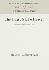 Cover image for The Heart Is Like Heaven: The Life of Lydia Maria Child