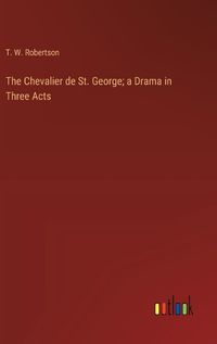 Cover image for The Chevalier de St. George; a Drama in Three Acts