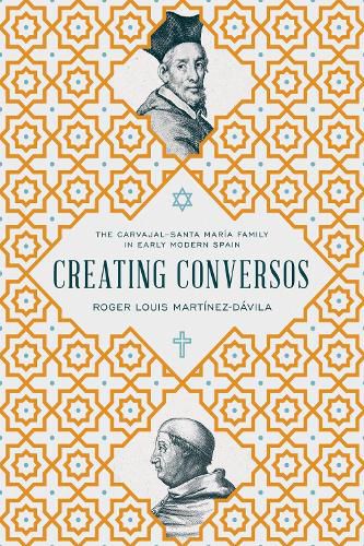 Cover image for Creating Conversos: The Carvajal-Santa Maria Family in Early Modern Spain