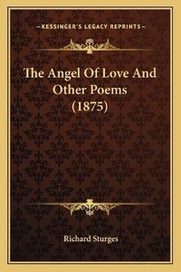 Cover image for The Angel of Love and Other Poems (1875)