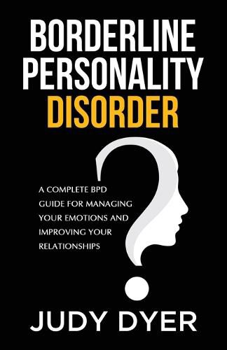 Cover image for Borderline Personality Disorder: A Complete BPD Guide for Managing Your Emotions and Improving Your Relationships