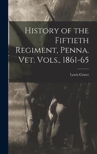 Cover image for History of the Fiftieth Regiment, Penna. vet. Vols., 1861-65