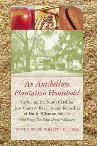 Cover image for An Antebellum Plantation Household: Including the South Carolina Low Country Receipts and Remedies of Emily Wharton Sinkler with Eighty-Two Newly Discovered Receipts