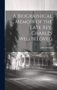 Cover image for A Biographical Memoir of the Late Rev. Charles Wellbeloved