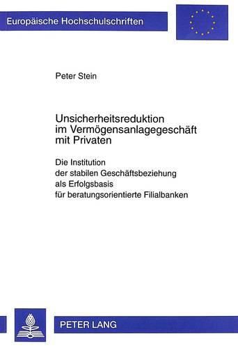 Cover image for Unsicherheitsreduktion Im Vermoegensanlagegeschaeft Mit Privaten: Die Institution Der Stabilen Geschaeftsbeziehung ALS Erfolgsbasis Fuer Beratungsorientierte Filialbanken