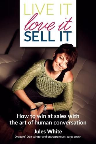 Cover image for Live It, Love It, Sell It: How to win at sales with the art of human conversation