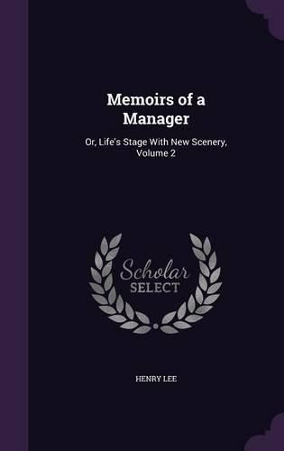 Cover image for Memoirs of a Manager: Or, Life's Stage with New Scenery, Volume 2