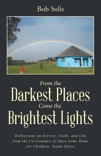 Cover image for From the Darkest Places Come the Brightest Lights: Reflections on Service, Faith, and Life from the Co-Founder of Open Arms Home for Children, South Africa