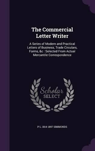 Cover image for The Commercial Letter Writer: A Series of Modern and Practical Letters of Business, Trade Circulars, Forms, &C: Selected from Actual Mercantile Correspondence