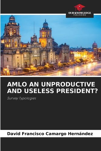 Amlo an Unproductive and Useless President?