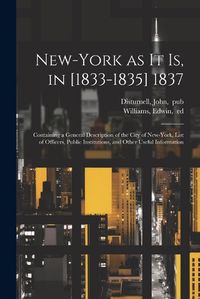 Cover image for New-York as It is, in [1833-1835] 1837; Containing a General Description of the City of New-York, List of Officers, Public Institutions, and Other Useful Information