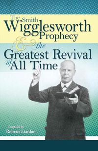 Cover image for The Smith Wigglesworth Prophecy and the Greatest Revival of All Time