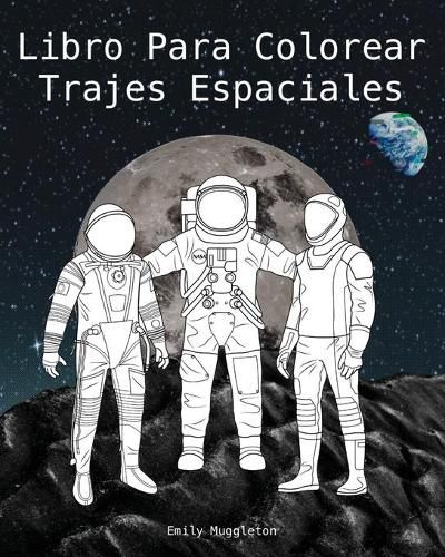 Cover image for Libro Para Colorear Trajes Espaciales - The Spacesuit Coloring Book (Spanish): Trajes espaciales con detalles precisos de la NASA, SpaceX, Boeing y mas