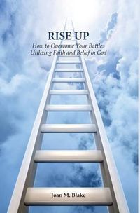 Cover image for Rise Up: How to Overcome Your Battles Utilizing Faith and Belief in God