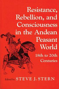 Cover image for Resistance, Rebellion and Consciousness in the Peasant Andean World, 18th-20th Centuries