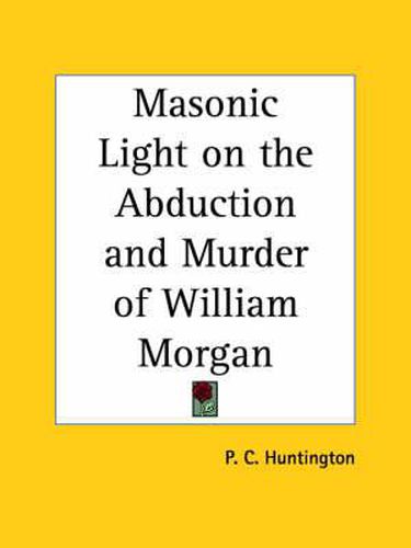 Cover image for Masonic Light on the Abduction and Murder of William Morgan (1886)