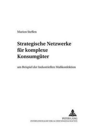 Cover image for Strategische Netzwerke Fuer Komplexe Konsumgueter Am Beispiel Der Industriellen Masskonfektion: Am Beispiel Der Industriellen Masskonfektion