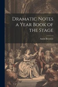 Cover image for Dramatic Notes a Year Book of the Stage