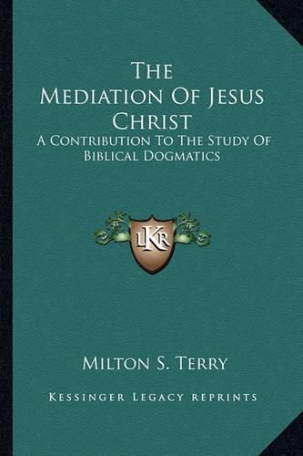 The Mediation of Jesus Christ: A Contribution to the Study of Biblical Dogmatics