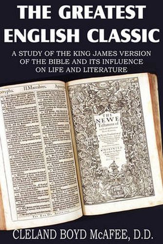 Cover image for The Greatest English Classic, A Study of the King James Version of the Bible and It's Influence on Live and Literature