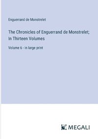 Cover image for The Chronicles of Enguerrand de Monstrelet; In Thirteen Volumes